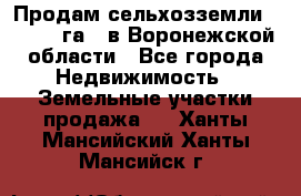 Продам сельхозземли ( 6 000 га ) в Воронежской области - Все города Недвижимость » Земельные участки продажа   . Ханты-Мансийский,Ханты-Мансийск г.